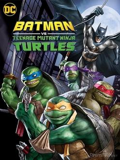 Liên Minh Người Dơi Và Ninja Rùa - Batman vs. Teenage Mutant Ninja Turtles (2019)