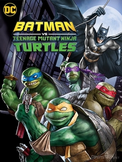 Liên Minh Người Dơi Và Ninja Rùa Full HD VietSub - Batman vs. Teenage Mutant Ninja Turtles (2019)